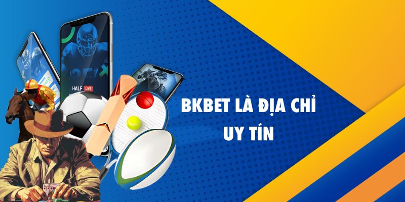 BKBet là địa chỉ cá cược có uy tín